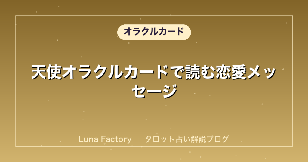 天使オラクルカードで読む恋愛メッセージ｜片思い・復縁・関係改善の使い方