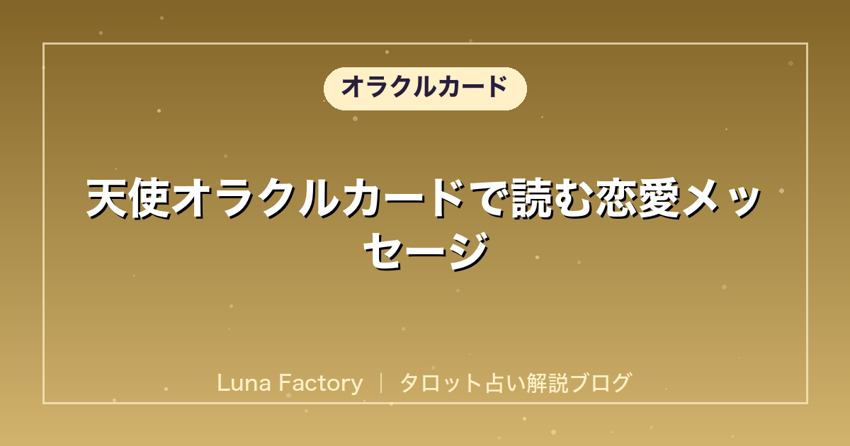 天使オラクルカードで読む恋愛メッセージ|片思い・復縁・関係改善の使い方