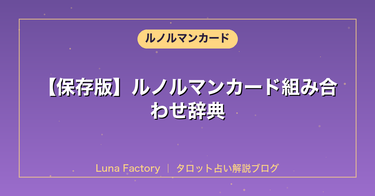 【保存版】ルノルマンカード組み合わせ辞典|100パターンの意味を徹底解説