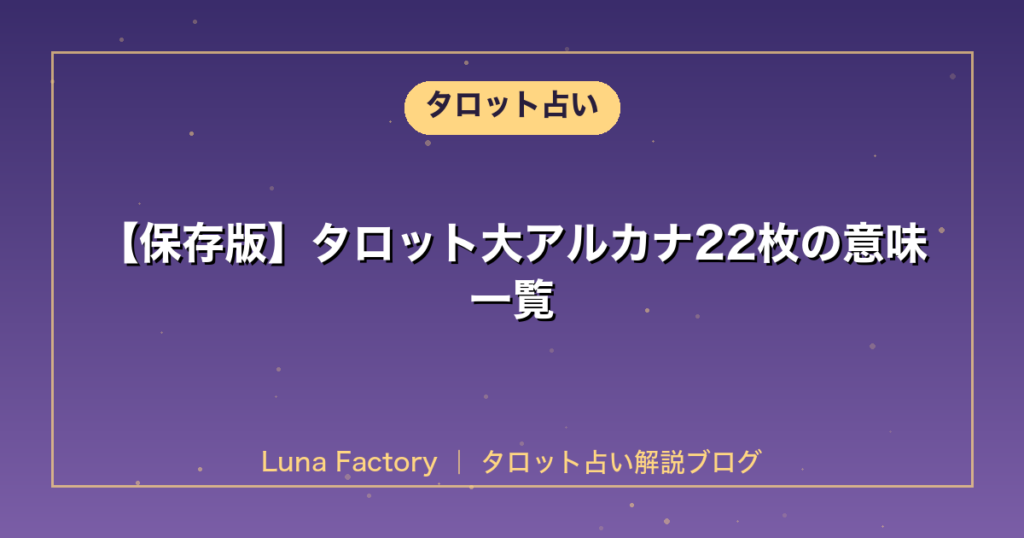 【保存版】タロット大アルカナ22枚の意味一覧｜正位置・逆位置を完全解説